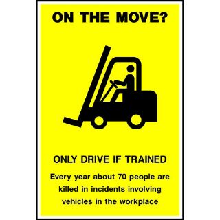 Picture of "On The Move- Only Drive If Trained- Every Year About 70 People Are Kileld In Incidents Involving Vehicles In The Workplace" Sign 