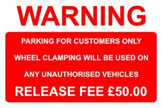 Warning Parking For Customers Only Wheel Clamping Release Fee £50.00 safety sign 